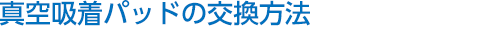 真空吸着パッドの交換方法